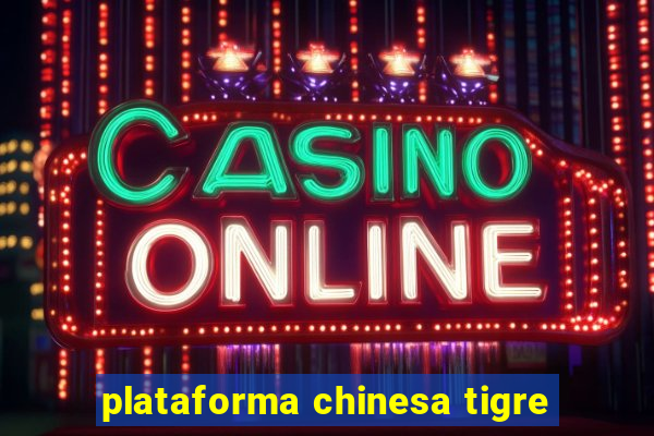 plataforma chinesa tigre